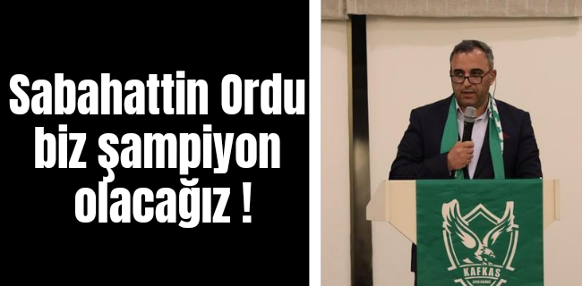 SABAHATTİN ORDU “BİZ ŞAMPİYON OLACAĞIZ”