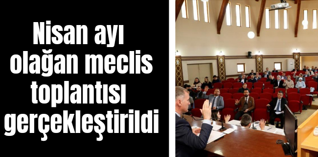 Nisan ayı Meclis toplantısı gerçekleştirildi !