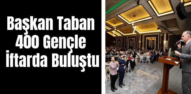 Başkan Taban 400 Gençle İftarda Buluştu