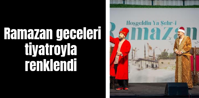 Ramazan geceleri tiyatroyla renklendi