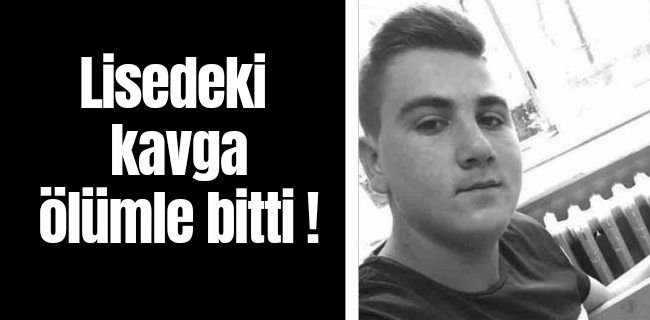 Lisedeki kavga ölümle bitti !
