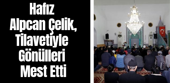 Hafız Alpcan Çelik, Tilavetiyle Gönülleri Mest Etti