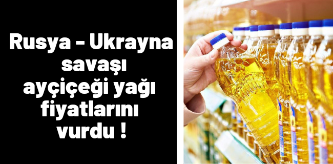 Rusya - Ukrayna savaşı ayçiçek yağı fiyatlarını vurdu !