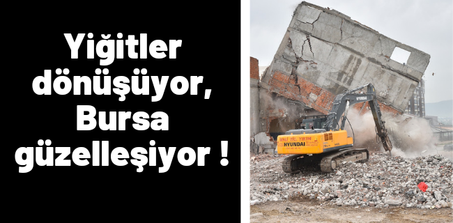 Yiğitler dönüşüyor, Bursa güzelleşiyor