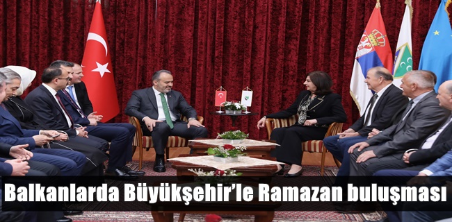Balkanlarda Büyükşehir’le Ramazan buluşması