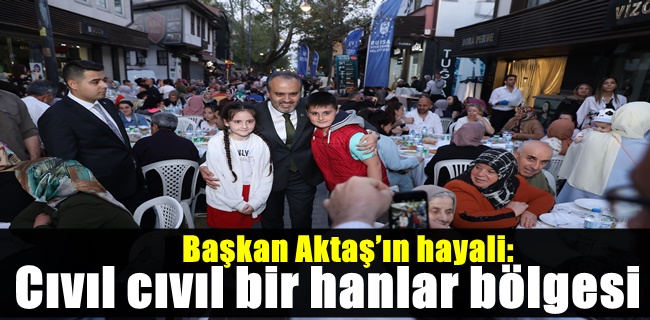 Başkan Aktaş’ın hayali: Cıvıl cıvıl bir hanlar bölgesi