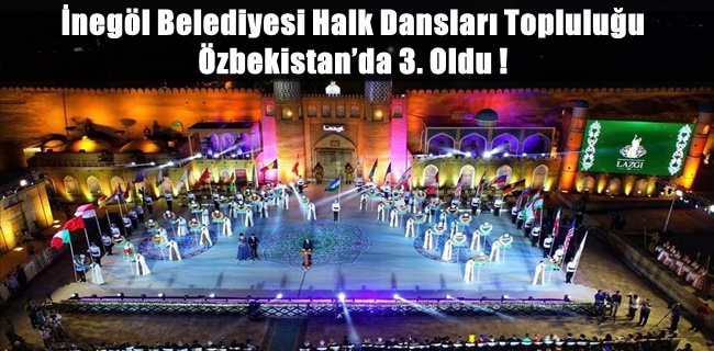 İnegöl Belediyesi Halk Dansları Topluluğu Özbekistan’da 3. Oldu !