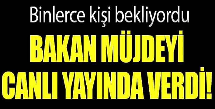 Bakan müjdeyi verdi !