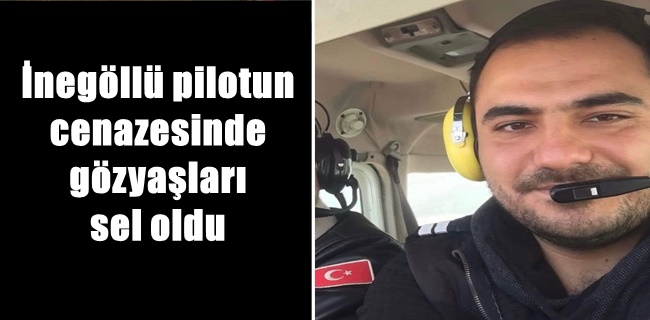 İnegöllü pilotun cenazesinde gözyaşları sel oldu