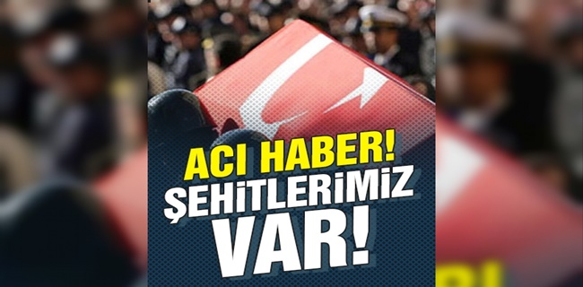 Acı haber şehitlerimiz var !