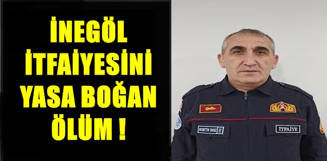İnegöl itfaiyesini yasa boğan ölüm !