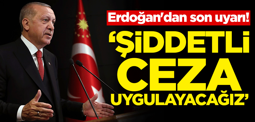 Cumhurbaşkanı Erdoğan uyardı !