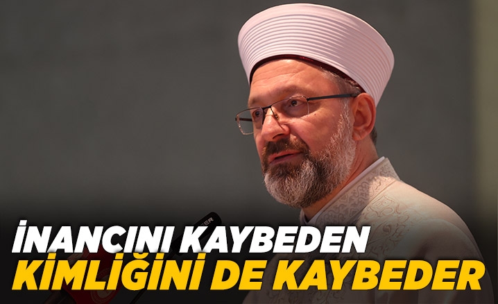 Erbaş ; İnancını kaybeden kimliğini de kaybeder