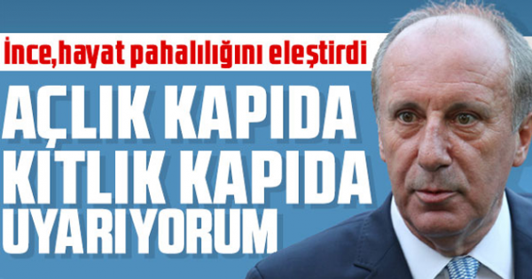 Muharrem İnce ; Açlık kıtlık kapıda uyarıyorum