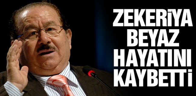 Zekeriya Beyaz hayatını kaybetti