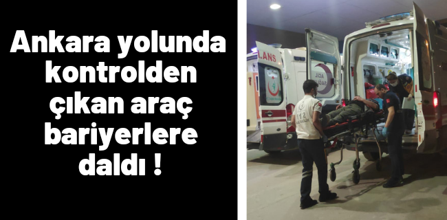 Ankara yolunda bariyerlere daldı !