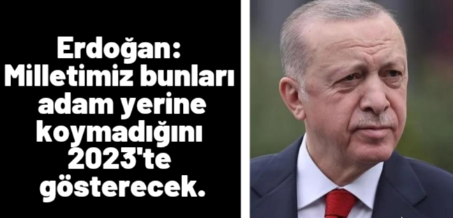 Erdoğan: Milletimiz bunları adam yerine koymadığını 2023