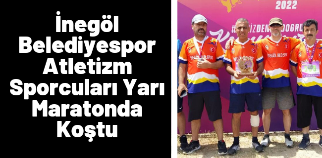 İnegöl Belediyespor Atletizm Sporcuları Yarı Maratonda Koştu