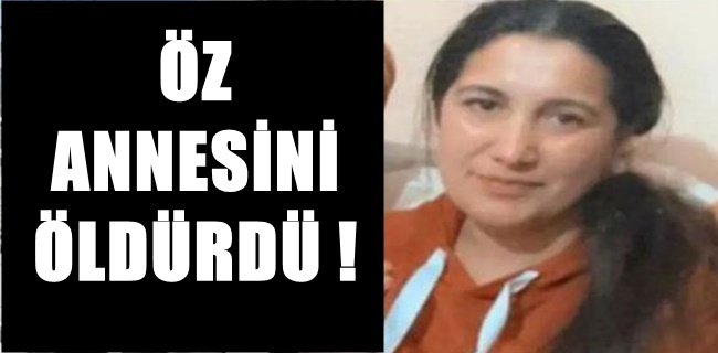 ANNESİNİ ÖLDÜRDÜ