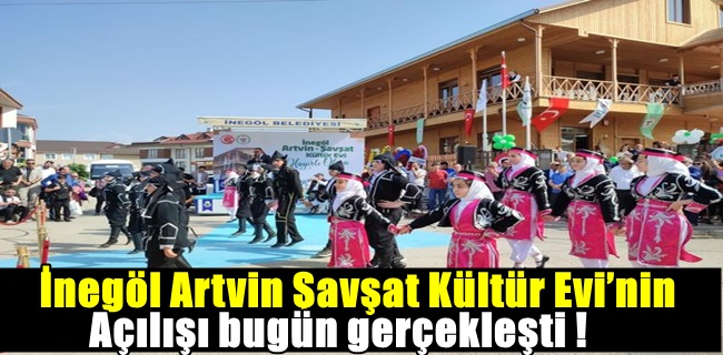 İnegöl Artvin Şavşat Kültür Evi’nin açılışı bugün gerçekleşti !