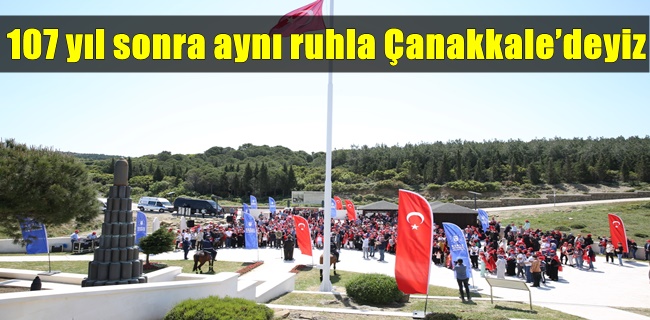 107 yıl sonra aynı ruhla Çanakkale’deyiz