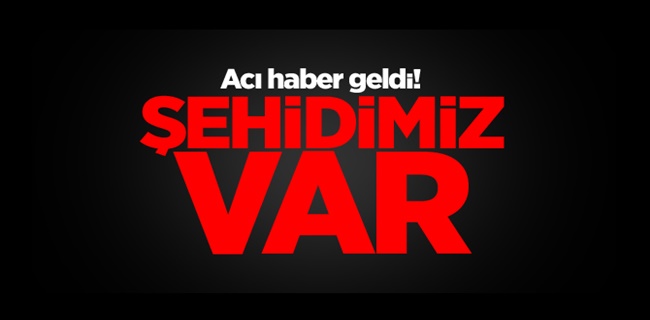 Acı haber şehidimiz var !