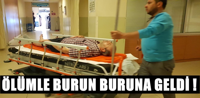 Ölümle burun buruna geldi !