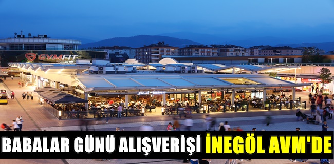 AÇIK HAVADA BABALAR GÜNÜ ALIŞVERİŞİ, İNDİRİM VE KAMPANYALARI İLE İNEGÖL AVM’DE