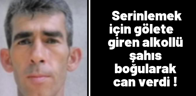 Serinlemek için girdiği suda boğuldu !