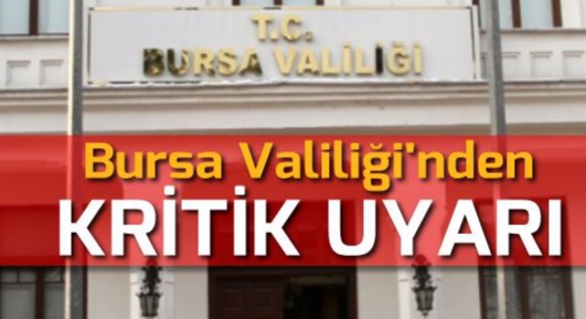 Bursa Valiliğinden kritik uyarı geldi !