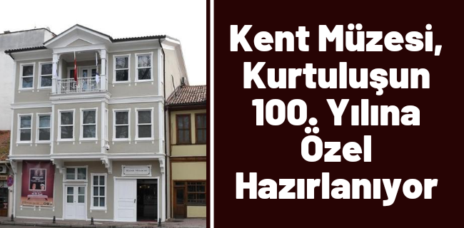 Kent Müzesi, Kurtuluşun 100. Yılına Özel Hazırlanıyor