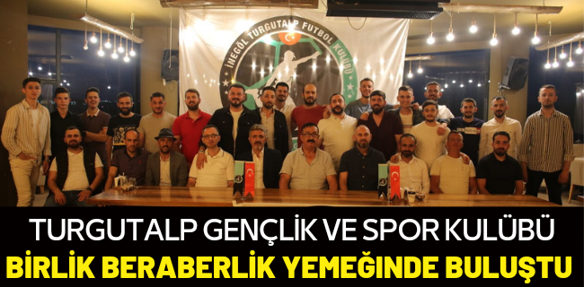 TURGUTALP GENÇLİK VE SPOR KULÜBÜNDEN BİRLİK BERABERLİK YEMEĞİ !