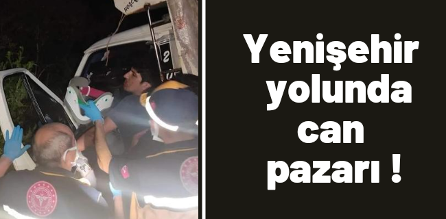 Yenişehir yolunda can pazarı !
