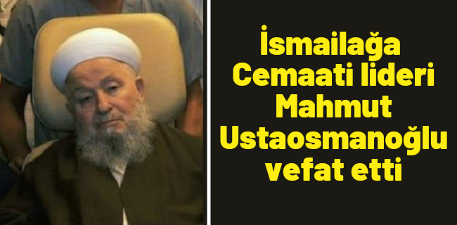 İsmailağa Cemaati lideri Mahmut Ustaosmanoğlu vefat etti