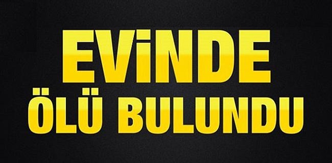 Evinde ölü bulundu !