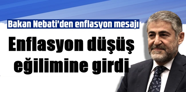 Nureddin Nebati: Enflasyon düşüş eğilimine girdi