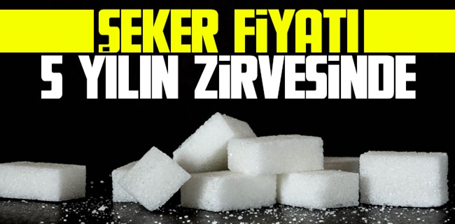 Şeker fiyatları son 5 yılın zirvesinde !