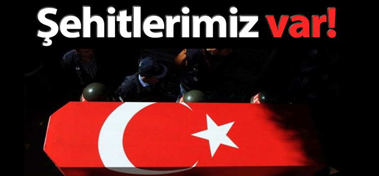 Acı haber şehitlerimiz var !