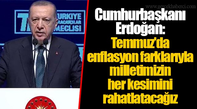Erdoğan ; Milletimizin her kesimini rahatlatacağız !