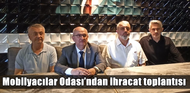 Mobilyacılar Odası’ndan ihracat toplantısı