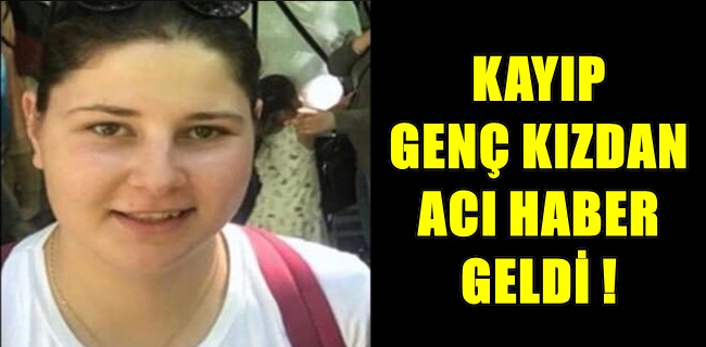 Kayıp genç kızdan acı haber geldi !