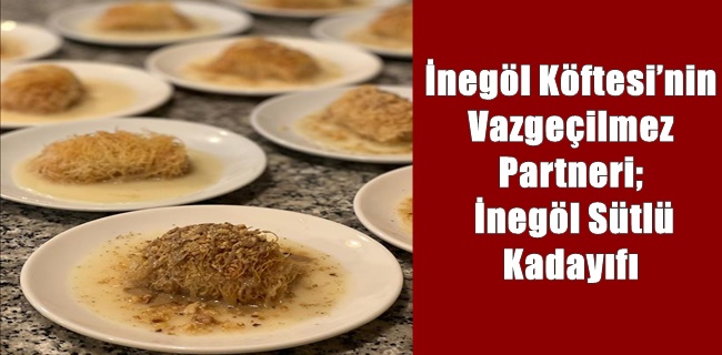 İnegöl Köftesi’nin Vazgeçilmez Partneri; İnegöl Sütlü Kadayıfı