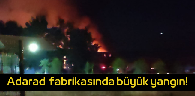 Adarad isimli fabrikada büyük yangın !