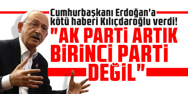 Kılıçdaroğlu: AK Parti şu anda birinci parti değil !