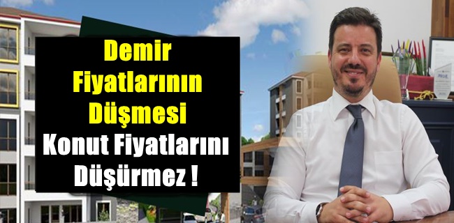 Demir fiyatlarının düşmesi konut fiyatlarını düşürmez !