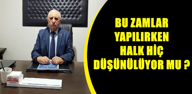 Bu zamlar yapılırken halk hiç düşünülüyor mu ?