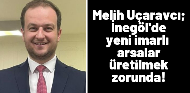 Melih Uçarvcı ; yeni imarlı arsalar üretilmek zorunda !