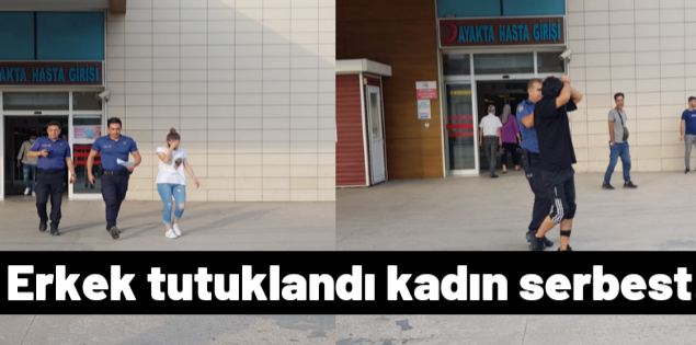 Erkek tutuklandı kadın serbest !