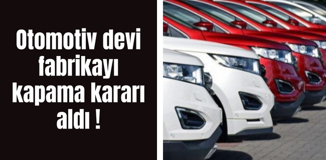 Otomotiv devi fabrikayı kapama kararı aldı !