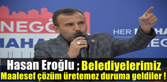 Hasan Eroğlu ;Maalesef çözüm üretemez duruma geldiler